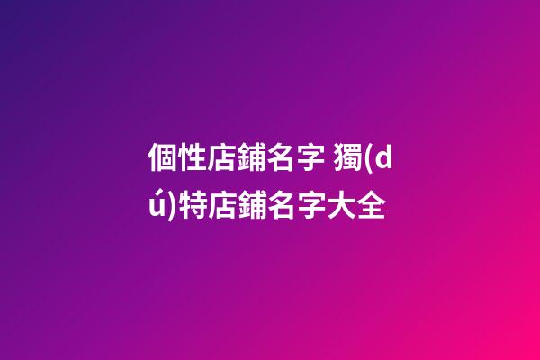 個性店鋪名字 獨(dú)特店鋪名字大全